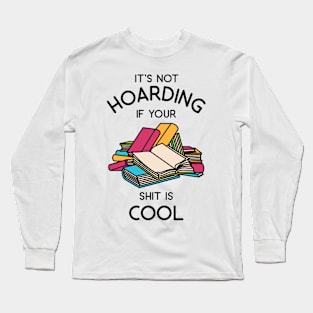 It's Not Hoarding if Your Shit is cool Long Sleeve T-Shirt